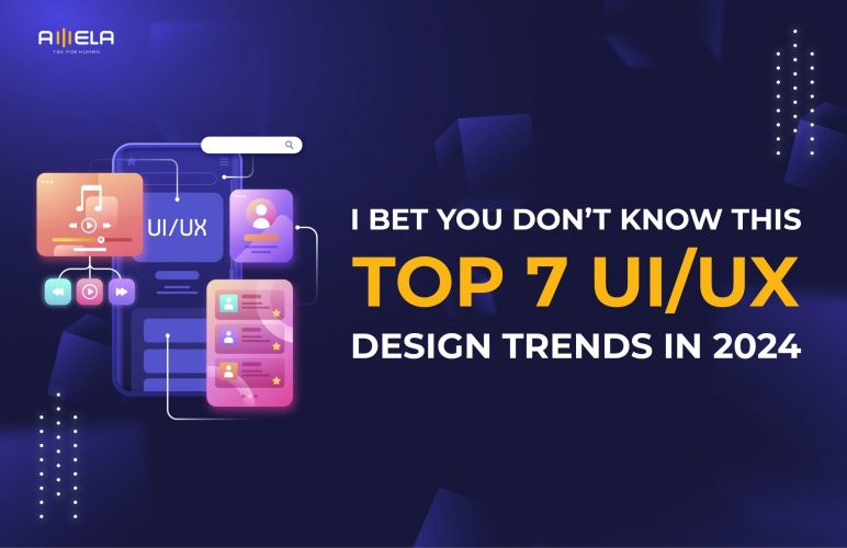I Bet You Don't Know This Top 7 UI/UX Design Trends in 2024