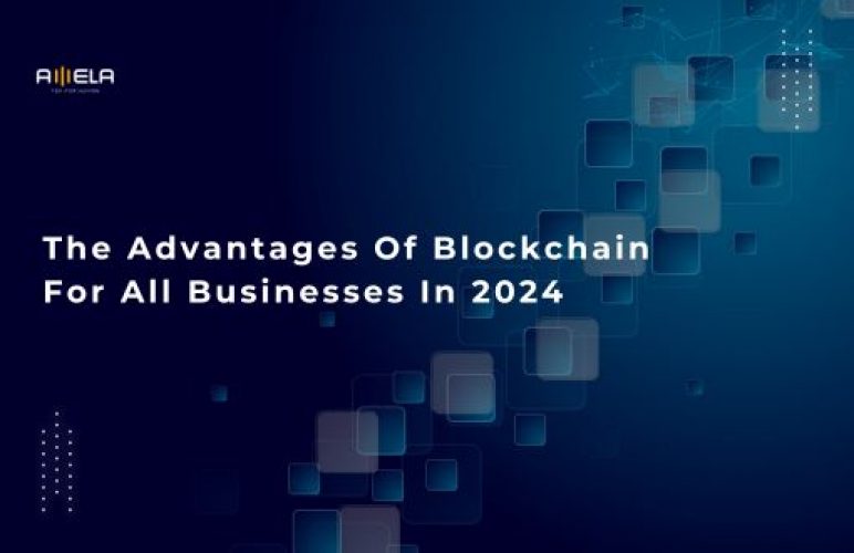 The Advantages of Blockchain For All Businesses In 2024