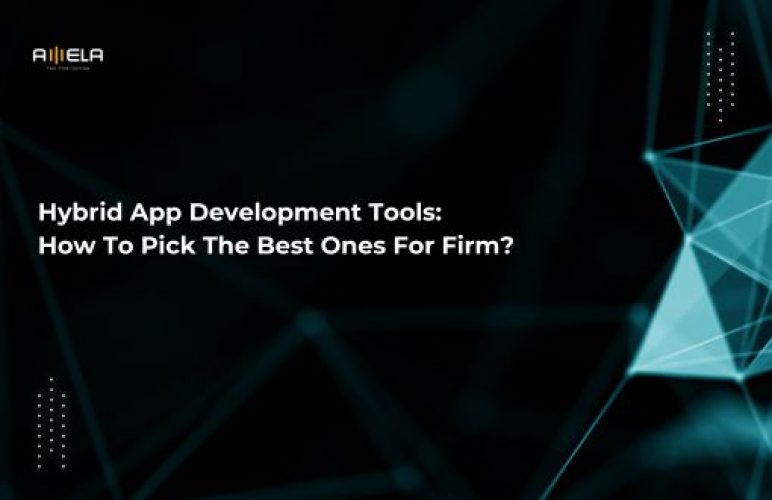 Hybrid App Development Tools: How To Pick The Best Ones For Firm?