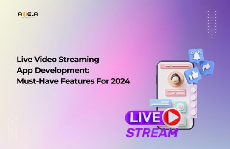 Live Video Streaming App Development: Must-Have Features For 2024