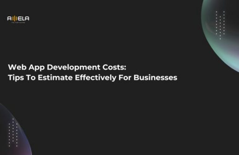 Web App Development Costs: Tips To Estimate Effectively For Businesses