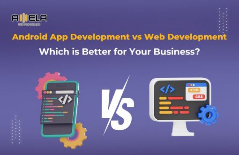 Android App Development vs Web Development: Which is Better for Your Business?