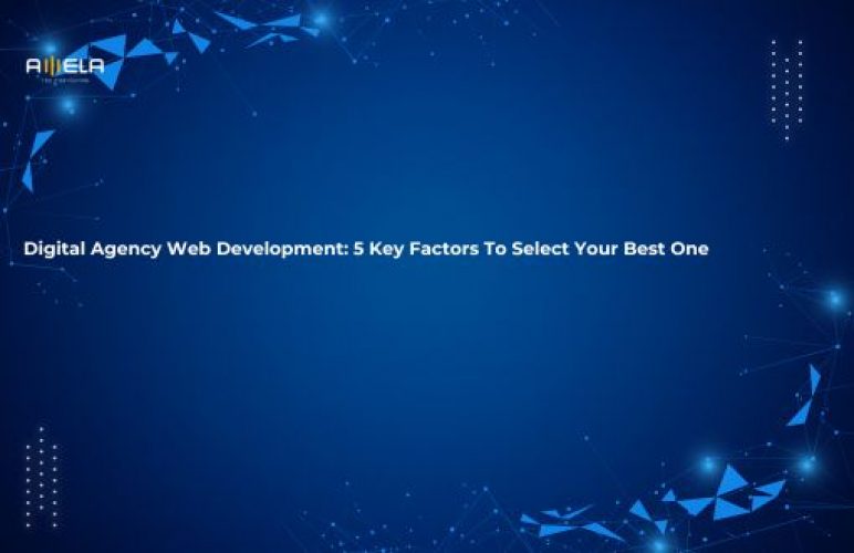 Digital Agency Web Development: 5 Key Factors To Select Your Best One