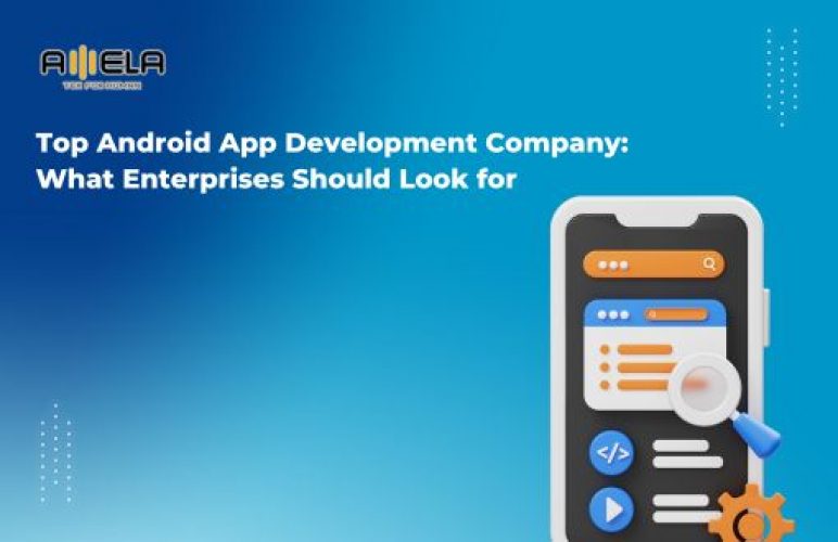 Top Android App Development Company: What Enterprises Should Look for