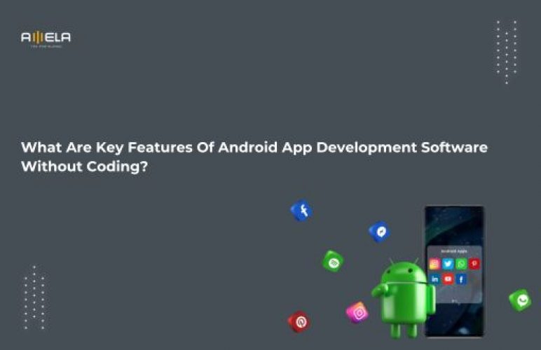 What Are Key Features Of Android App Development Software Without Coding?