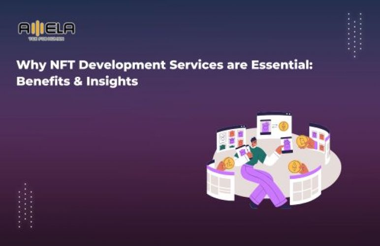 Why NFT Development Services are Essential: Benefits & Insights