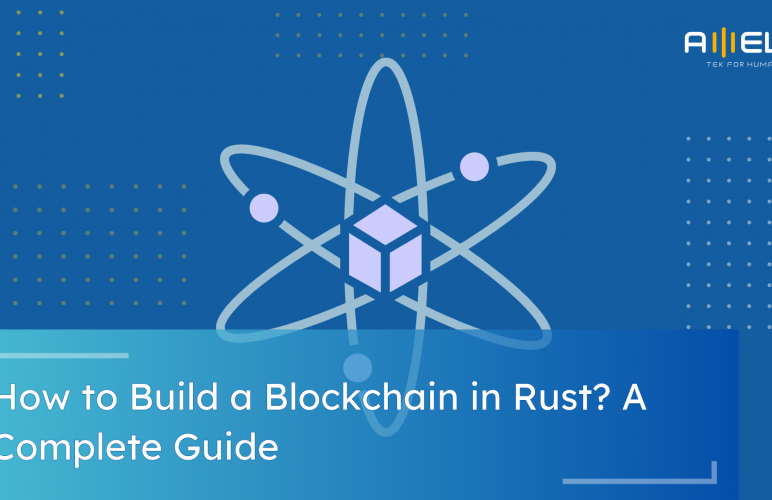 How to Build a Blockchain in Rust A Complete Guide